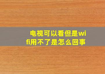 电视可以看但是wifi用不了是怎么回事