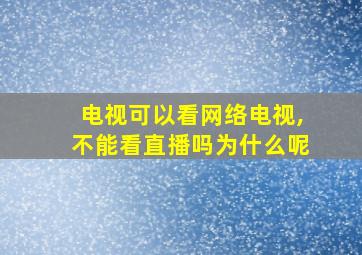 电视可以看网络电视,不能看直播吗为什么呢