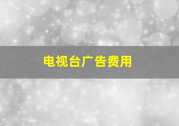 电视台广告费用