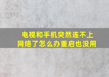 电视和手机突然连不上网络了怎么办重启也没用