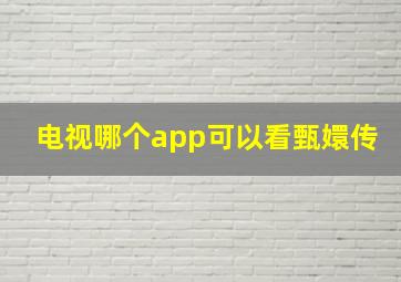 电视哪个app可以看甄嬛传