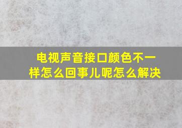 电视声音接口颜色不一样怎么回事儿呢怎么解决