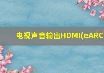 电视声音输出HDMI(eARC)