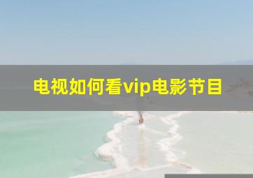 电视如何看vip电影节目