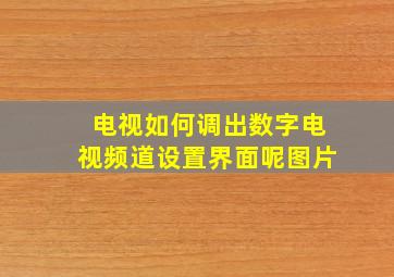 电视如何调出数字电视频道设置界面呢图片