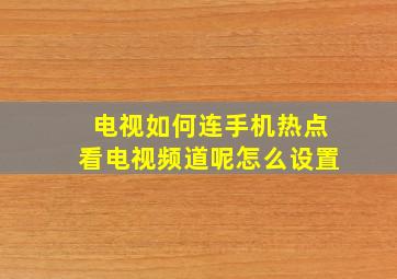 电视如何连手机热点看电视频道呢怎么设置