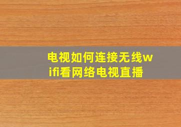 电视如何连接无线wifi看网络电视直播