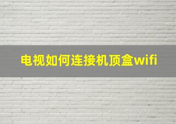 电视如何连接机顶盒wifi