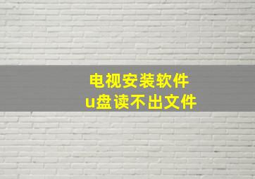 电视安装软件u盘读不出文件