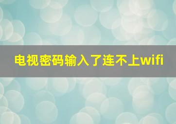 电视密码输入了连不上wifi