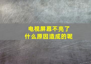 电视屏幕不亮了什么原因造成的呢