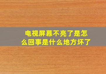 电视屏幕不亮了是怎么回事是什么地方坏了