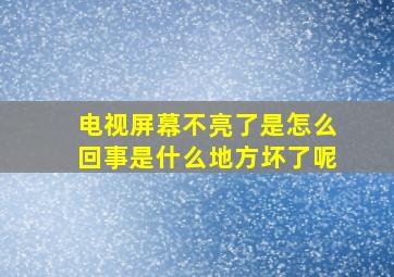 电视屏幕不亮了是怎么回事是什么地方坏了呢