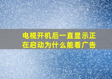 电视开机后一直显示正在启动为什么能看广告