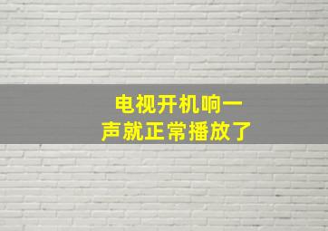 电视开机响一声就正常播放了