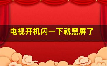 电视开机闪一下就黑屏了