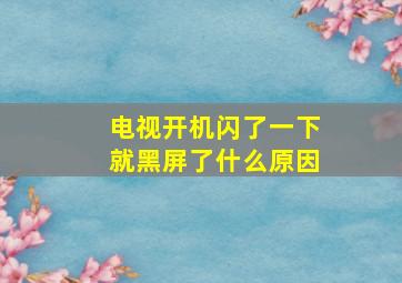 电视开机闪了一下就黑屏了什么原因