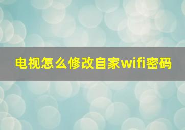 电视怎么修改自家wifi密码