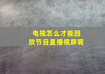 电视怎么才能回放节目直播视屏呢