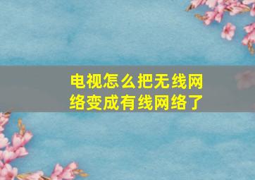 电视怎么把无线网络变成有线网络了