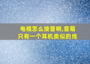 电视怎么接音响,音箱只有一个耳机类似的线