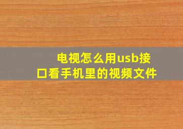 电视怎么用usb接口看手机里的视频文件