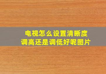 电视怎么设置清晰度调高还是调低好呢图片