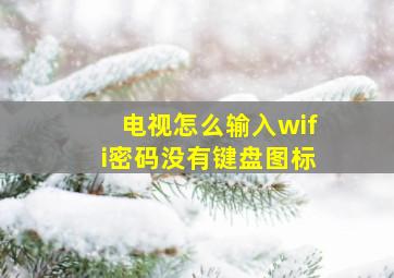 电视怎么输入wifi密码没有键盘图标