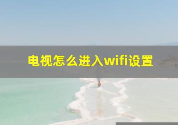 电视怎么进入wifi设置