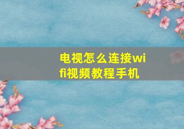 电视怎么连接wifi视频教程手机