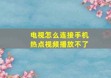 电视怎么连接手机热点视频播放不了