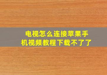 电视怎么连接苹果手机视频教程下载不了了