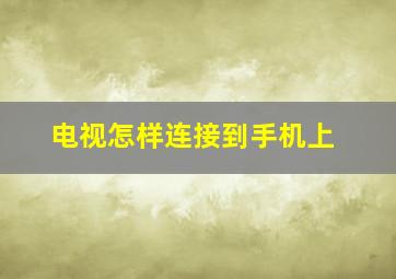 电视怎样连接到手机上