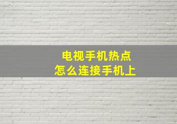 电视手机热点怎么连接手机上