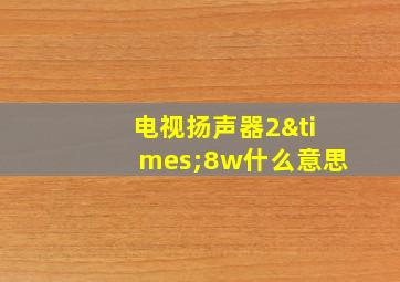 电视扬声器2×8w什么意思