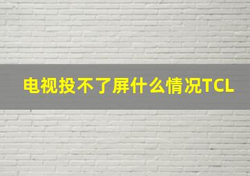 电视投不了屏什么情况TCL