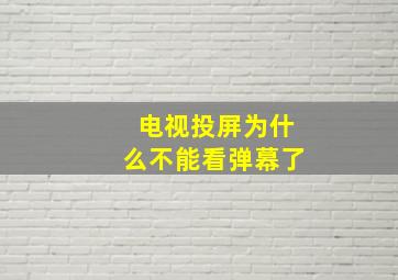 电视投屏为什么不能看弹幕了