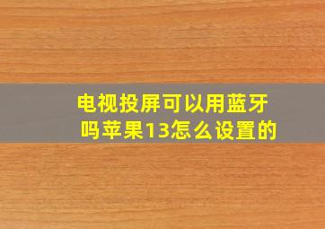 电视投屏可以用蓝牙吗苹果13怎么设置的