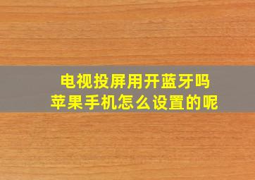 电视投屏用开蓝牙吗苹果手机怎么设置的呢