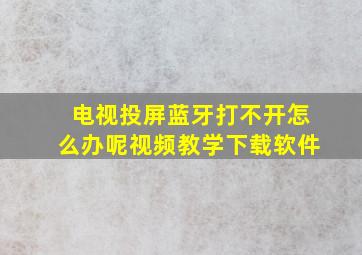 电视投屏蓝牙打不开怎么办呢视频教学下载软件