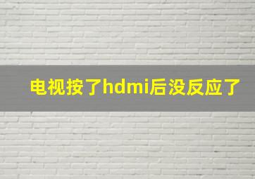 电视按了hdmi后没反应了