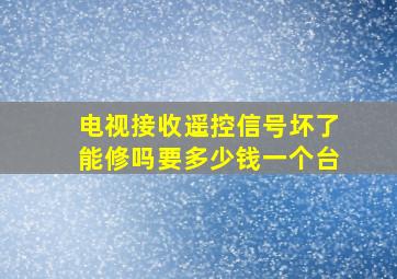 电视接收遥控信号坏了能修吗要多少钱一个台