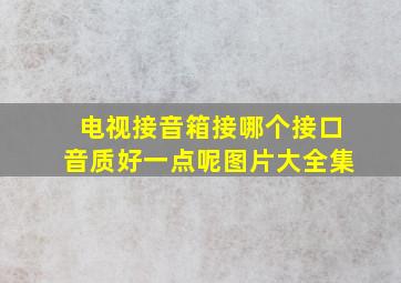 电视接音箱接哪个接口音质好一点呢图片大全集