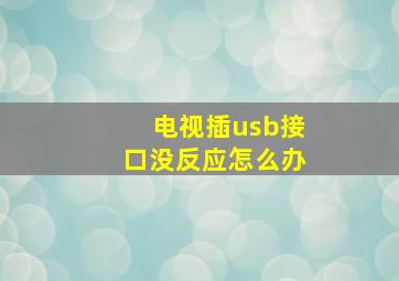 电视插usb接口没反应怎么办