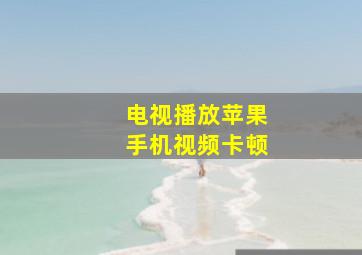 电视播放苹果手机视频卡顿