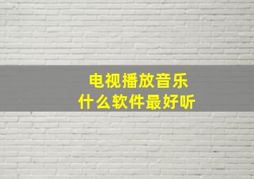 电视播放音乐什么软件最好听