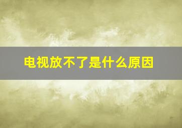 电视放不了是什么原因