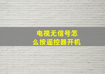 电视无信号怎么按遥控器开机