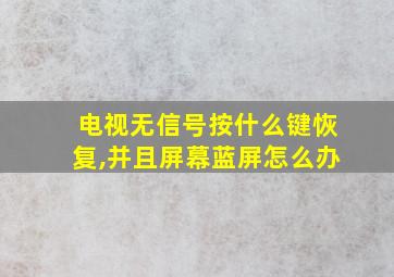 电视无信号按什么键恢复,并且屏幕蓝屏怎么办