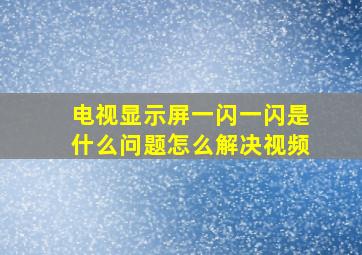 电视显示屏一闪一闪是什么问题怎么解决视频